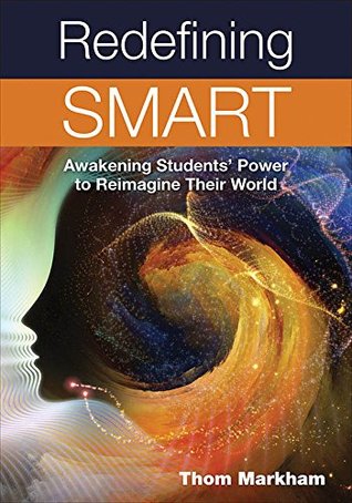 Read Online Redefining Smart: Awakening Students' Power to Reimagine Their World - Thom Markham | PDF