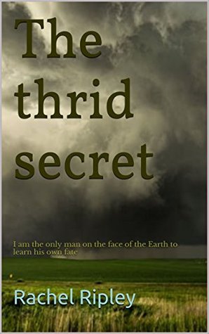 Full Download The thrid secret: I am the only man on the face of the Earth to learn his own fate - Rachel Ripley file in ePub