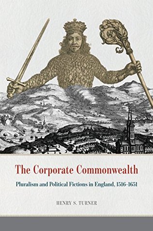 Download The Corporate Commonwealth: Pluralism and Political Fictions in England, 1516-1651 - Henry S. Turner | ePub