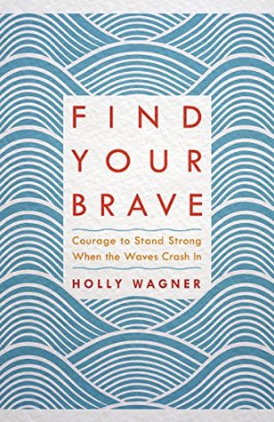 Full Download Find Your Brave: Courage to Stand Strong When the Waves Crash In - Holly Wagner | PDF