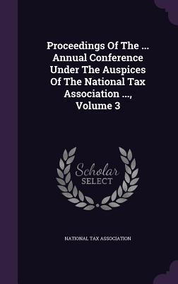 Download Proceedings of the  Annual Conference Under the Auspices of the National Tax Association , Volume 3 - National Tax Association file in ePub