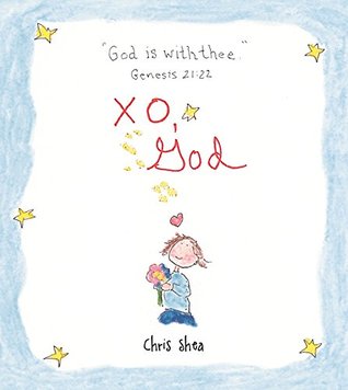 Read Online XO, God: Notes to Inspire, Comfort, Cheer, and Encourage You and Yours - Chris Shea file in ePub