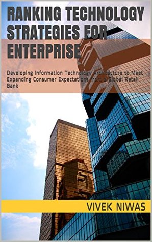 Read Online Ranking Technology Strategies for Enterprise: Developing Information Technology Architecture to Meet Expanding Consumer Expectations from a Global Retail  to Solutions for the Enterprise Book 1) - Vivek Niwas | PDF