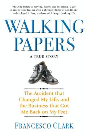 Full Download Walking Papers: The Accident that Changed My Life, and the Business that Got Me Back on My Feet - Francesco Clark | ePub