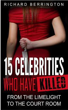 Download 15 Celebrities Who Have Killed: From The Limelight To The Court Room - Richard Berrington | PDF