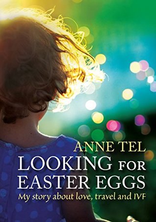 Download Looking for Easter Eggs: My story about love, travel and IVF - Anne Tel file in PDF