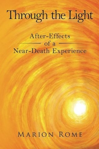 Read Online Through the Light: After-Effects of a Near-Death Experience - Marion Rome | PDF