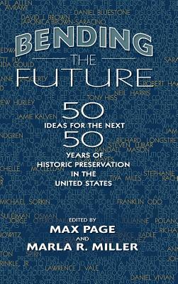Read Bending the Future: Fifty Ideas for the Next Fifty Years of Historic Preservation in the United States - Max Page | PDF