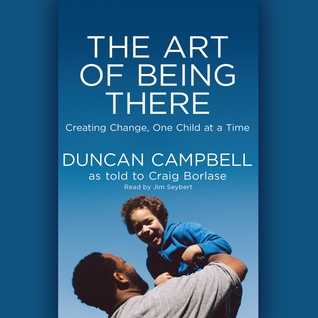 Read The Art of Being There: Creating Change, One Child at a Time - Duncan Campbell | ePub