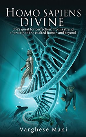 Full Download Homo sapiens divine: Life's quest for perfection: From a strand of protein to the exalted human and beyond - Varghese Mani file in ePub