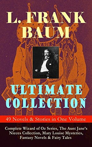 Full Download L. FRANK BAUM Ultimate Collection - 49 Novels & Stories in One Volume: Complete Wizard of Oz Series, The Aunt Jane's Nieces Collection, Mary Louise Mysteries,  Enchanted Island of Yew, The Sea Fairies - L. Frank Baum file in ePub