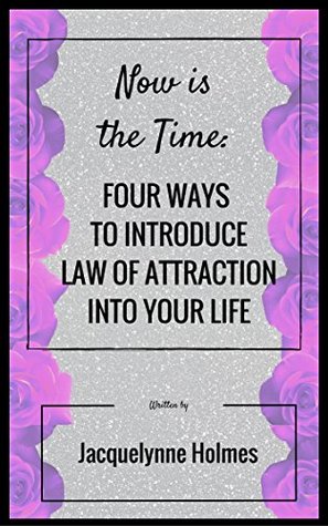 Download Now is the Time: Four Ways to Introduce the Law of Attraction into Your Life - Jacquelynne Holmes file in ePub