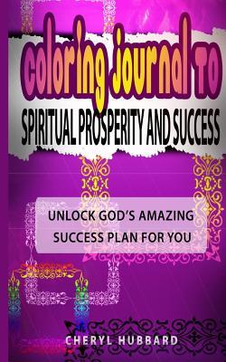 Full Download Coloring Journal to Spiritual Prosperity and Success: Unlock God's Amazing Success Plan for You - Cheryl y Hubbard file in ePub