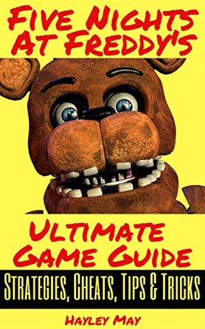 Full Download Five Nights at Freddy's Ultimate Game Guide: How to Survive the Night with Strategies, Secrets, Hints, Tips & Tricks (Five Night's at Freddy's 1, 2, 3, 4 Handbook for Android, iOS & Online Play) - Hayley May | ePub