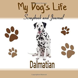 Read Online My Dog's Life Scrapbook and Journal Dalmatian: Photo Journal, Keepsake Book and Record Keeper for your dog - Debbie Miller file in ePub