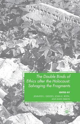 Read Online The Double Binds of Ethics After the Holocaust: Salvaging the Fragments - Jennifer L. Geddes file in PDF