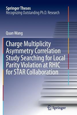 Full Download Charge Multiplicity Asymmetry Correlation Study Searching for Local Parity Violation at Rhic for Star Collaboration - Quan Wang | ePub