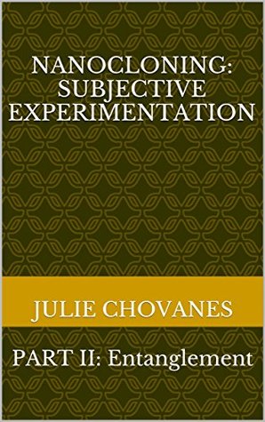 Full Download Nanocloning: Subjective Experimentation: PART II: Entanglement - Julie Chovanes | ePub