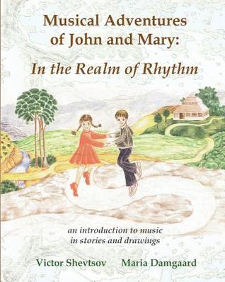 Full Download Musical Adventures of John and Mary: In the Realm of Rhythm: An Introduction to Music in Stories and Drawings - Victor Shevtsov | ePub