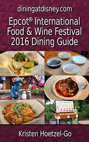 Full Download DiningatDisney.com Epcot International Food and Wine Festival 2016 Dining Guide - Kristen Hoetzel-Go | PDF