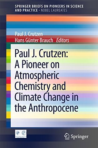 Read Paul J. Crutzen: A Pioneer on Atmospheric Chemistry and Climate Change in the Anthropocene (SpringerBriefs on Pioneers in Science and Practice) - Paul J Crutzen file in PDF
