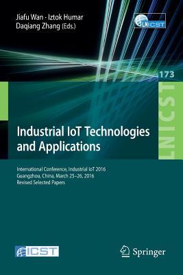 Download Industrial Iot Technologies and Applications: International Conference, Industrial Iot 2016, Guangzhou, China, March 25-26, 2016, Revised Selected Papers - Jiafu Wan | PDF