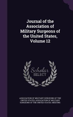 Read Journal of the Association of Military Surgeons of the United States, Volume 12 - Association of Military Surgeons of the United States file in PDF
