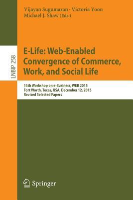 Download E-Life: Web-Enabled Convergence of Commerce, Work, and Social Life: 15th Workshop on E-Business, Web 2015, Fort Worth, Texas, USA, December 12, 2015, Revised Selected Papers - Vijayan Sugumaran | ePub