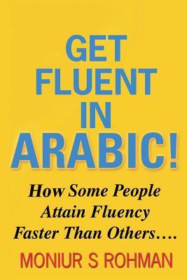 Download Get Fluent In Arabic!: How Some People Attain Fluency Faster Than Others - Moniur S Rohman | ePub