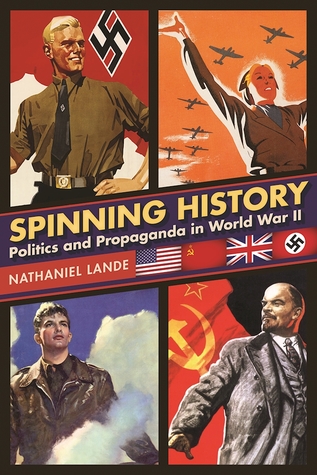 Read Online Spinning History: Politics and Propaganda in World War II - Nathaniel Lande | ePub