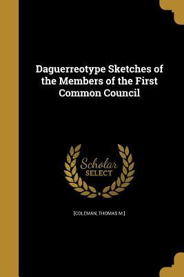 Full Download Daguerreotype Sketches of the Members of the First Common Council - Thomas M. Coleman | ePub