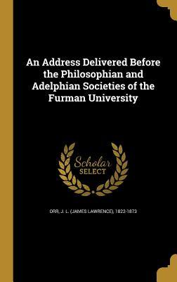 Download An Address Delivered Before the Philosophian and Adelphian Societies of the Furman University - J L (James Lawrence) 1822-1873 Orr | ePub