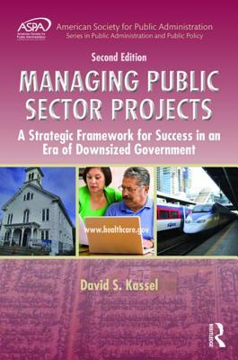 Read Online Managing Public Sector Projects: A Strategic Framework for Success in an Era of Downsized Government, Second Edition - David S Kassel | ePub