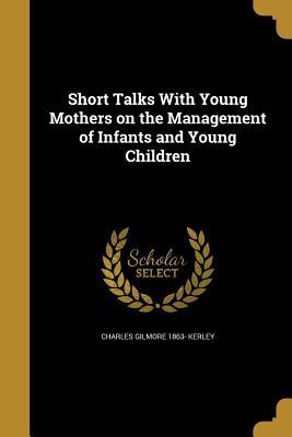 Read Online Short Talks with Young Mothers on the Management of Infants and Young Children - Charles Gilmore Kerley | ePub