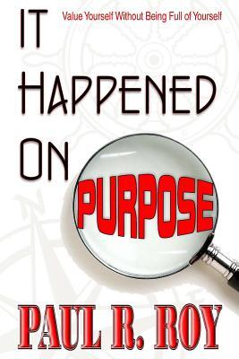 Full Download It Happened on Purpose: Value Yourself Without Being Full of Yourself - Paul R. Roy file in PDF