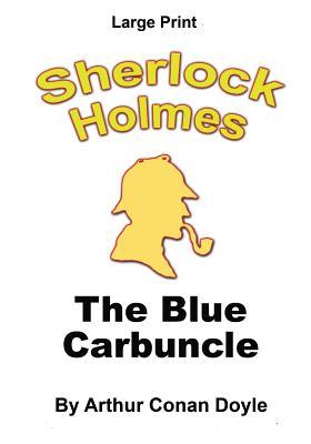 Full Download The Blue Carbuncle: Sherlock Holmes in Large Print - Arthur Conan Doyle file in PDF