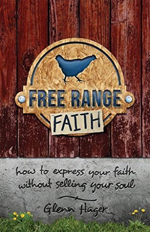 Read Free Range Faith: How to Express Your Faith Without Selling Your Soul - Glenn Hager | PDF