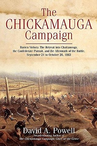 Read Online The Chickamauga Campaign—Barren Victory: The Retreat into Chattanooga, the Confederate Pursuit, and the Aftermath of the Battle, September 21 to October 20, 1863 - David A. Powell file in PDF