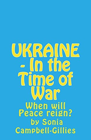 Read Online UKRAINE - In the Time of War: When will Peace reign? - Sonia Campbell-Gillies | PDF