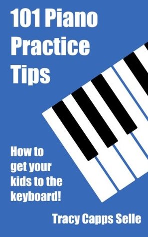 Full Download 101 Piano Practice Tips: How to get your Kids to the Keyboard! - Tracy Capps Selle file in ePub