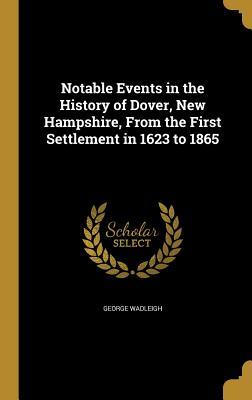 Read Notable Events in the History of Dover, New Hampshire, from the First Settlement in 1623 to 1865 - George Wadleigh file in PDF