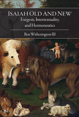 Download Isaiah Old and New: Exegesis, Intertextuality, and Hermeneutics - Ben Witherington III | PDF