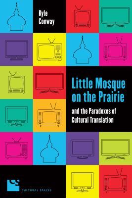 Read Little Mosque on the Prairie and the Paradoxes of Cultural Translation - Kyle Conway file in ePub