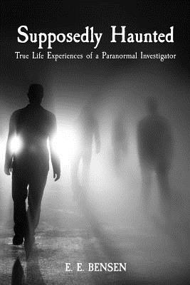 Full Download Supposedly Haunted: True Life Experiences of a Paranormal Investigator - E E Bensen file in PDF