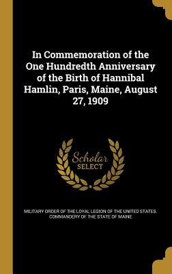 Read Online In Commemoration of the One Hundredth Anniversary of the Birth of Hannibal Hamlin, Paris, Maine, August 27, 1909 - Military Order of the Loyal Legion of the United States Commandery file in ePub