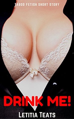 Full Download DRINK ME! (TABOO ADULT NURSING FETISH SHORT STORY) - Letitia Teats | ePub