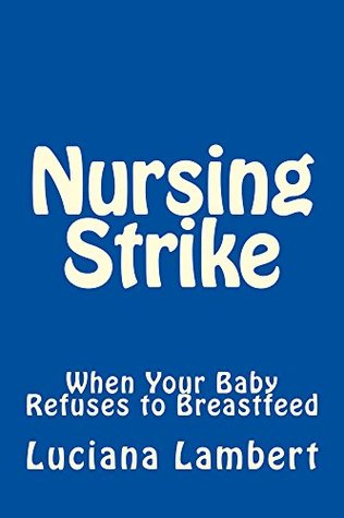 Read Nursing Strike: When your baby refuses to breastfeed - Luciana Lambert | ePub