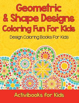 Full Download Geometric & Shape Designs Coloring Fun for Kids: Design Coloring Books for Kids - Activibooks For Kids | ePub