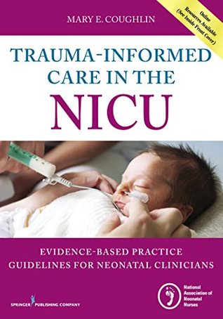 Read Trauma-Informed Care in the NICU: Evidenced-Based Practice Guidelines for Neonatal Clinicians - Mary Coughlin file in ePub