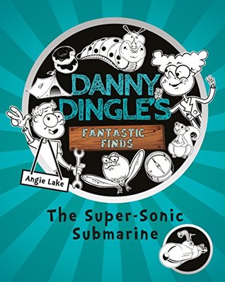 Full Download Danny Dingle's Fantastic Finds: The Super-Sonic Submarine - Angie Lake | PDF
